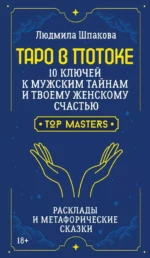 Таро в Потоке: 10 ключей к мужским тайнам и твоему женскому счастью. Расклады и метафорические сказки. Людмила Шпакова