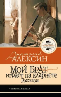 Мой брат играет на кларнете. Рассказы. Анатолий Алексин