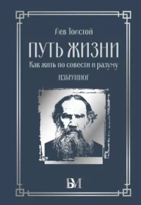 Путь жизни. Как жить по совести и разуму. Лев Толстой