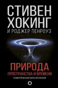 Природа пространства и времени. Роджер Пенроуз, Стивен Хокинг