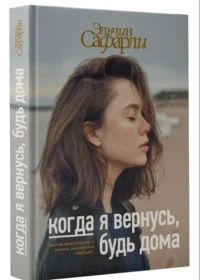 Когда я вернусь, будь дома. САФАРЛИ Э.