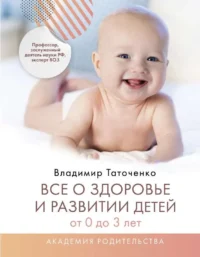 Все о здоровье и развитии детей от 0 до 3 лет. ТАТОЧЕНКО В.К.