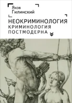 Неокриминология. Криминология постмодерна. Гилинский Яков Ильич