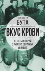 Вкус крови. Десять историй о русских серийных убийцах. Елизавета Бута