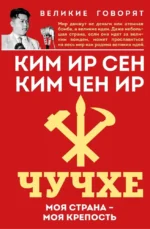 Чучхе. Моя страна – моя крепость. Ир Сен Ким, Чен Ир Ким