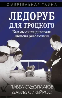 Ледоруб для Троцкого. Как мы ликвидировали «демона революции». Давид Сикейрос, Павел Судоплатов