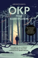 ОКР под контролем. Как выйти из сумрака навязчивых мыслей к ясности в своей жизни. Джеффри Шварц