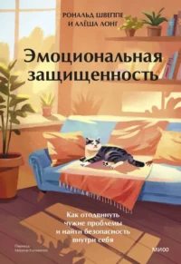 Эмоциональная защищенность. Как отодвинуть чужие проблемы и найти безопасность внутри себя. Алеша Лонг, Рональд Швеппе