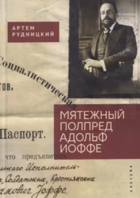 Мятежный полпред Адольф Иоффе 16+. Артем Рудницкий