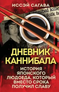 Дневник каннибала. История японского людоеда, который вместо срока получил славу. Иссэй Сагава
