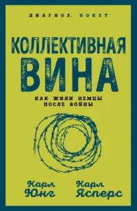 Коллективная вина. Как жили немцы после войны. Карл Юнг, Карл Ясперс