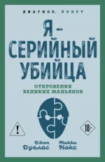 Я – серийный убийца. Откровения великих маньяков. Джон Дуглас, Микки Нокс