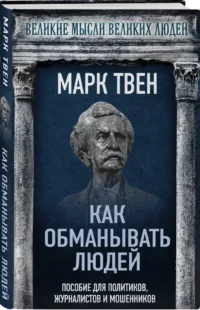 Как обманывать людей. Пособие для политиков, журналистов и мошенников — Публицистика