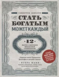 Стать богатым может каждый. 12 шагов к обретению финансовой стабильности. ДАВЛАТОВ С.