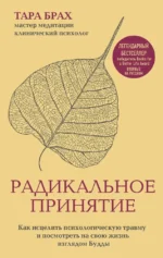 Радикальное принятие. Как исцелить психологическую травму и посмотреть на свою жизнь взглядом Будды. Тара Брах