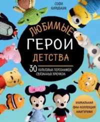 Любимые герои детства. 30 культовых персонажей, связанных крючком. КИРШБАУМ С.