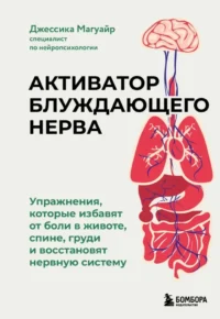 Активатор блуждающего нерва. Упражнения, которые избавят от боли в животе, спине, груди и восстановят нервную систему. Джессика Магуайр
