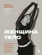 Женщина. Тело. Как простые движения запускают большие перемены. Зарина дель Мар