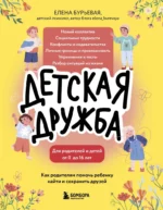 Детская дружба. Как родителям помочь ребенку найти и сохранить друзей. Елена Бурьевая