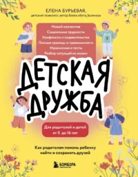 Детская дружба. Как родителям помочь ребенку найти и сохранить друзей. Елена Бурьевая
