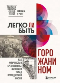 Легко ли быть горожанином? Как Античность и Средневековье заложили правила жизни в городах. ГРИН И.Ю.