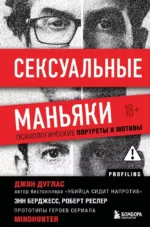 Сексуальные маньяки. Психологические портреты и мотивы. Джон Дуглас