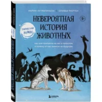 Невероятная история животных. Как они повлияли на нас в прошлом и почему от нас зависит их будущее. МАРТИН О., МАТИНЬОН К.