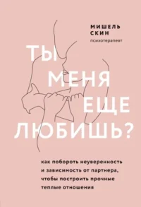 Ты меня еще любишь? Как побороть неуверенность и зависимость от партнера, чтобы построить прочные теплые отношения. СКИН М.