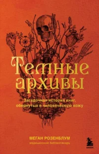 Темные архивы. Загадочная история книг, обернутых в человеческую кожу. РОЗЕНБЛУМ М.