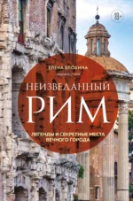 Неизведанный Рим. Легенды и секретные места Вечного города. ЕЛОХИНА Е.Р.