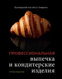 Профессиональные выпечка и кондитерские изделия. Кулинарный институт Америки. НЕСТЕРОВ И. пер.