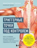 Триггерные точки под контролем. Программы для самостоятельного лечения мышечных зажимов и восстановления подвижности суставов. Константин Герлах