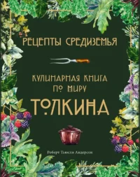 Рецепты Средиземья. Кулинарная книга по миру Толкина. Роберт Тьюсли Андерсон