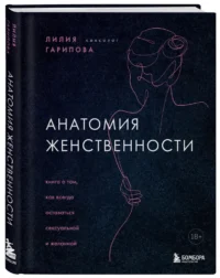 Анатомия женственности. Книга о том, как всегда оставаться сексуальной и желанной — Эротика и секс