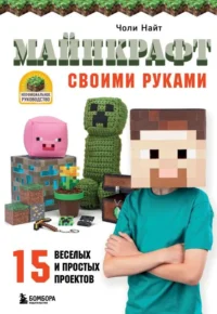 МАЙНКРАФТ своими руками. 15 веселых и простых проектов. НАЙТ Ч.