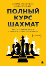 Полный курс шахмат. Все, что нужно знать, чтобы стать гроссмейстером. Владимир Линдер, Николай Калиниченко