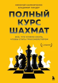 Полный курс шахмат. Все, что нужно знать, чтобы стать гроссмейстером. Владимир Линдер, Николай Калиниченко