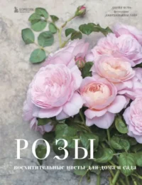 Розы. Восхитительные цветы для дома и сада. ИСТО Д., ЛЭЙН Д.