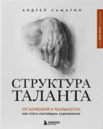 Структура таланта. От иллюзий к реальности: как стать настоящим художником. Андрей Самарин
