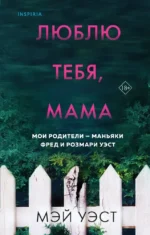 Люблю тебя, мама. Мои родители - маньяки Фред и Розмари Уэст. Мэй Уэст, Нил Маккей