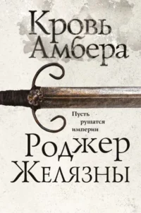 Кровь Амбера Седьмой роман цикла Хроники Амбера. ЖЕЛЯЗНЫ Р.