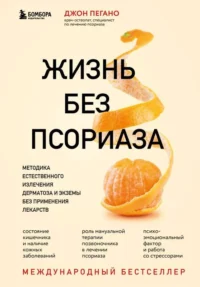 Жизнь без псориаза. Методика естественного излечения дерматоза и экземы без применения лекарств. ПЕГАНО Д.