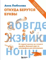 Откуда берутся буквы. От первой засечки до готового шрифта. Большой курс по типографике для начинающих. Анна Любимова