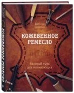 Кожевенное ремесло. Базовый курс для начинающих. СОЛОМИН Е.В.