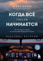 Когда все только начинается: от молодого пилота до командира воздушного судна. Книга 1. Денис Окань
