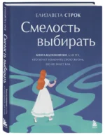 Смелость выбирать. Книга-вдохновение для тех, кто хочет изменить свою жизнь, но не знает как — изображение 2