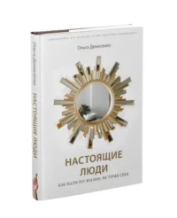 Настоящие люди. Как идти по жизни, не теряя себя. ДЕНИСЕНКО О.