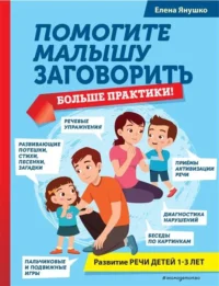 Помогите малышу заговорить. Больше практики!. ЯНУШКО Е. А.