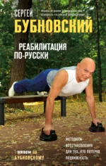 Реабилитация по-русски. Методики восстановления для тех, кто потерял подвижность. БУБНОВСКИЙ С.М.