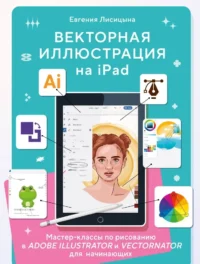 Векторная иллюстрация на iPad. Мастер-классы по рисованию в Adobe Illustrator и Vectornator для начинающих. Евгения Лисицына